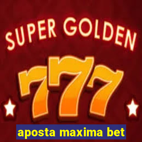 aposta maxima bet