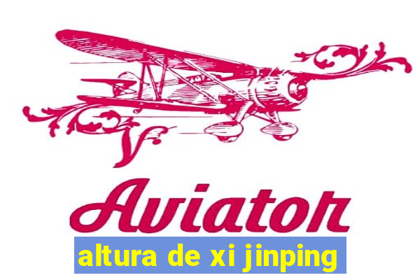 altura de xi jinping