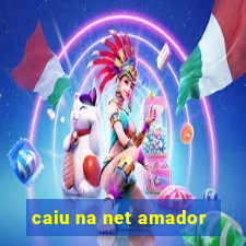 caiu na net amador