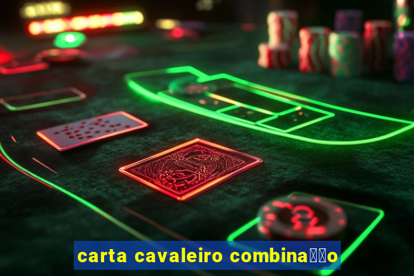 carta cavaleiro combina莽茫o