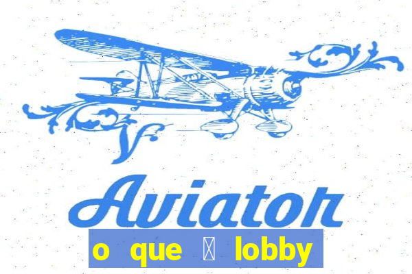 o que 茅 lobby no jogo