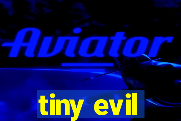 tiny evil