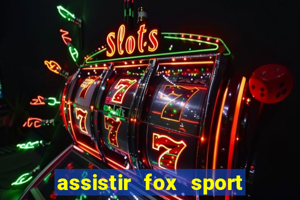 assistir fox sport futebol tv