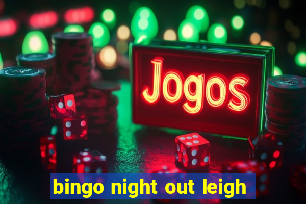 bingo night out leigh