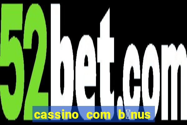 cassino com b么nus gr谩tis no cadastro