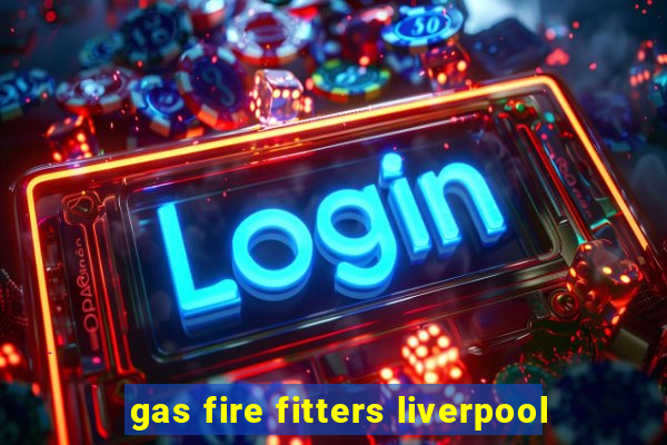 gas fire fitters liverpool