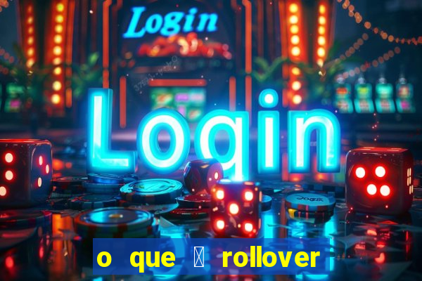 o que 茅 rollover de aposta