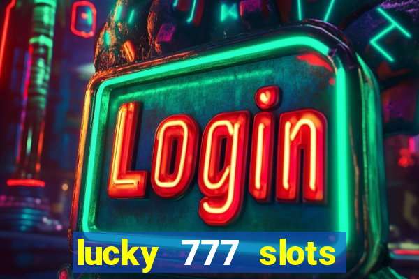 lucky 777 slots win real cash