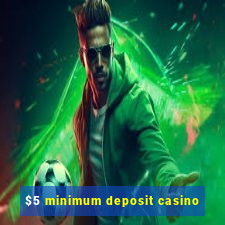 $5 minimum deposit casino