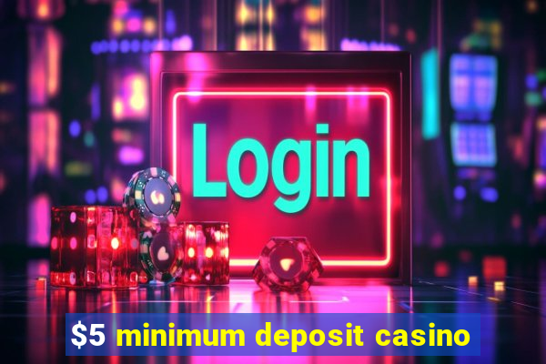 $5 minimum deposit casino