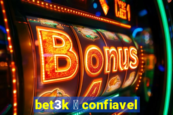 bet3k 茅 confiavel