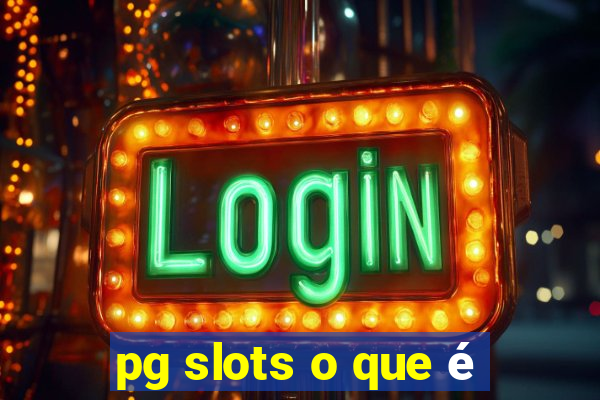 pg slots o que é