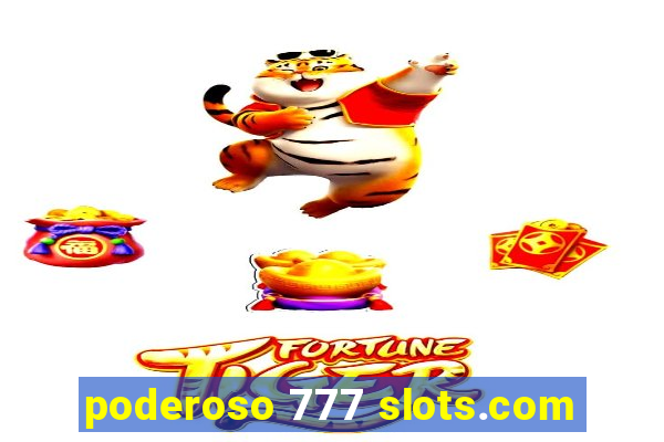 poderoso 777 slots.com