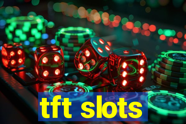 tft slots