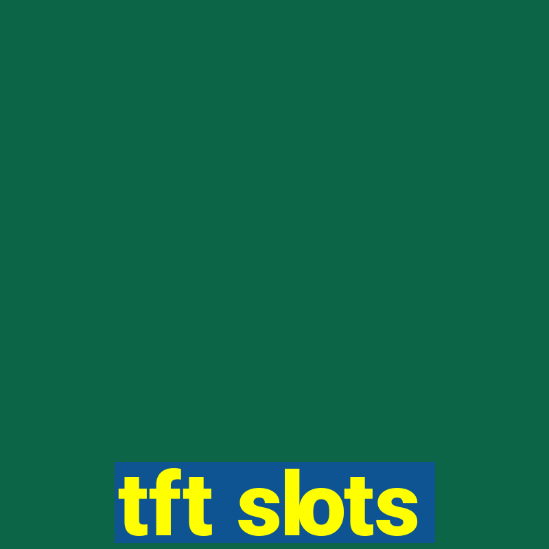 tft slots