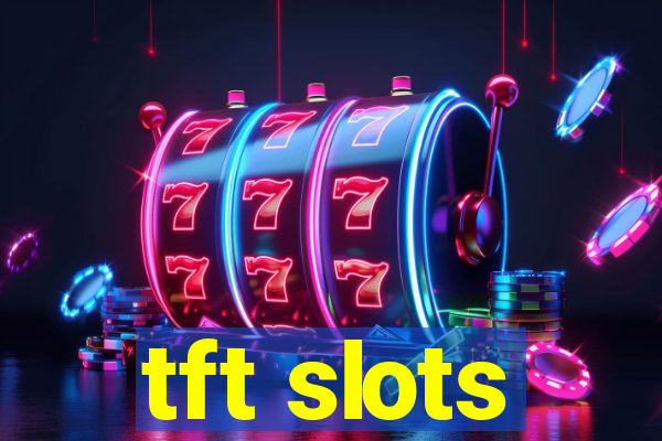 tft slots