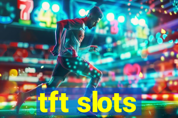 tft slots