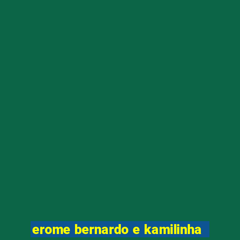 erome bernardo e kamilinha