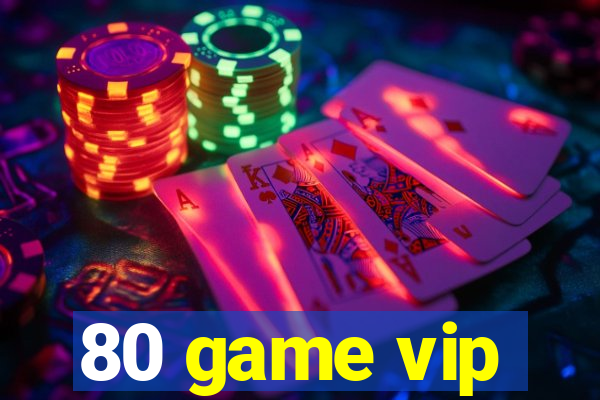 80 game vip