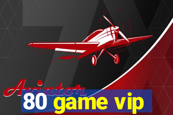 80 game vip