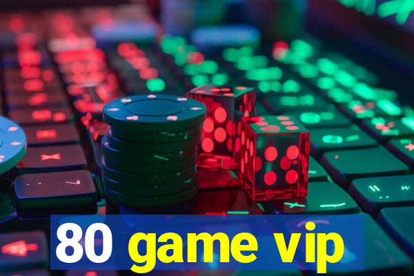 80 game vip