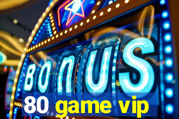 80 game vip