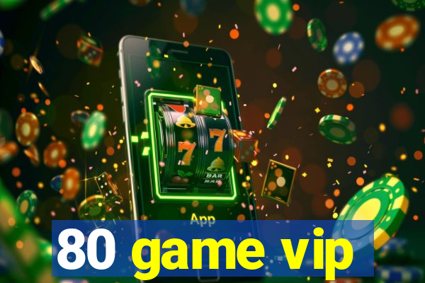 80 game vip