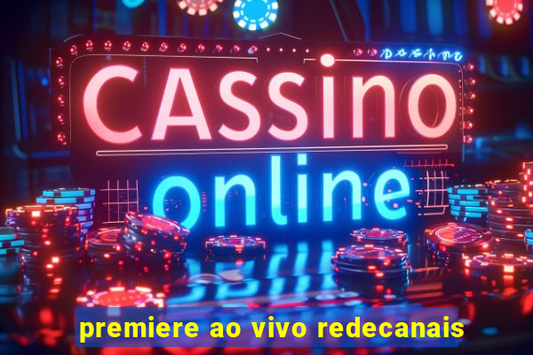 premiere ao vivo redecanais