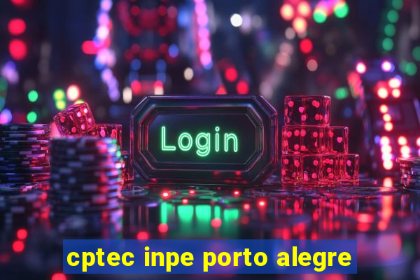 cptec inpe porto alegre