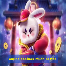 online casinos much better