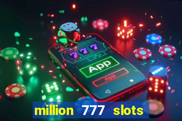 million 777 slots como sacar dinheiro