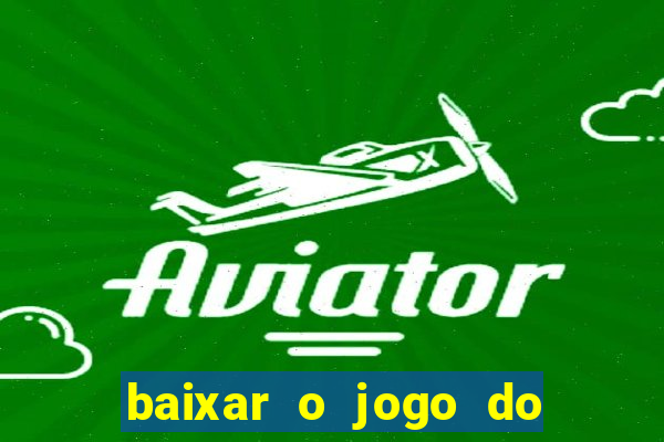 baixar o jogo do tigrinho para ganhar dinheiro