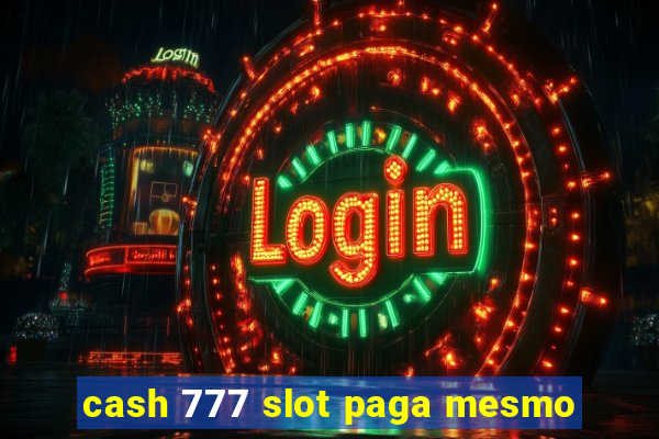 cash 777 slot paga mesmo