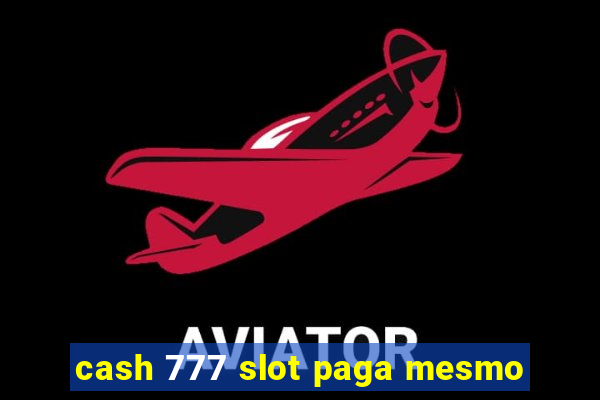 cash 777 slot paga mesmo