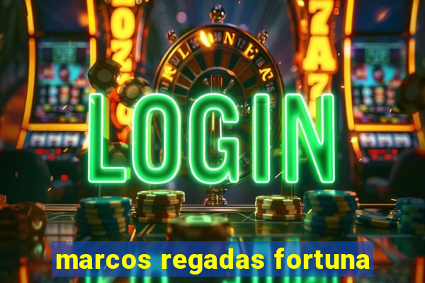 marcos regadas fortuna