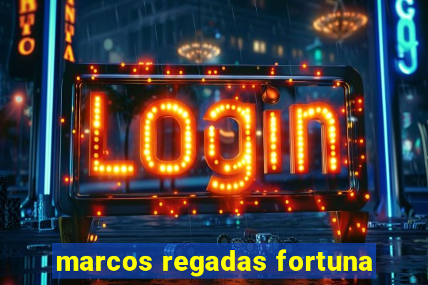 marcos regadas fortuna