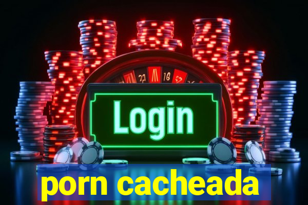 porn cacheada