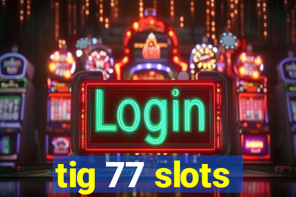 tig 77 slots