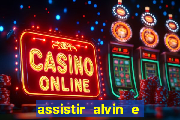 assistir alvin e os esquilos