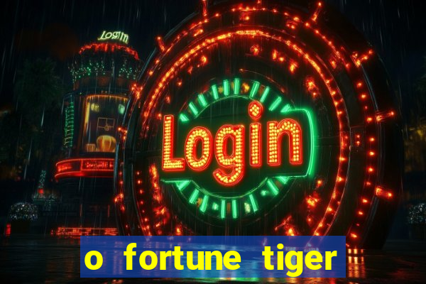 o fortune tiger paga mesmo