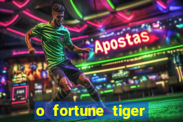 o fortune tiger paga mesmo