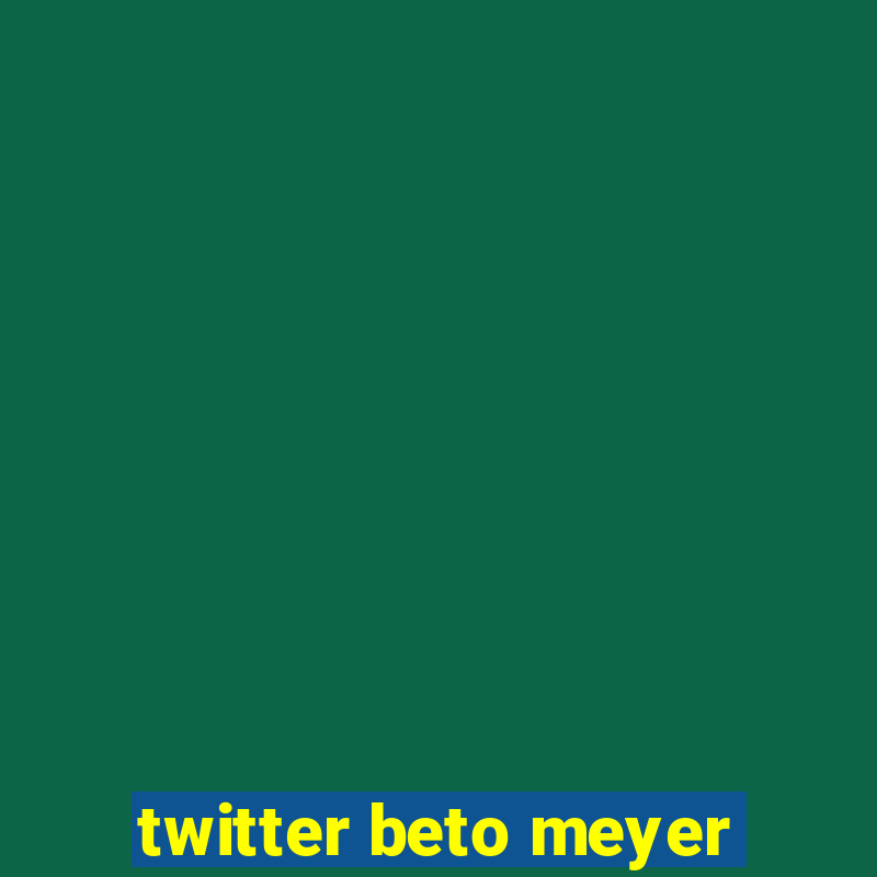 twitter beto meyer