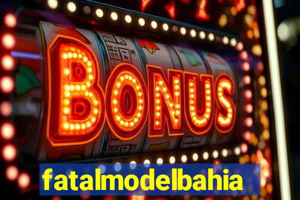 fatalmodelbahia