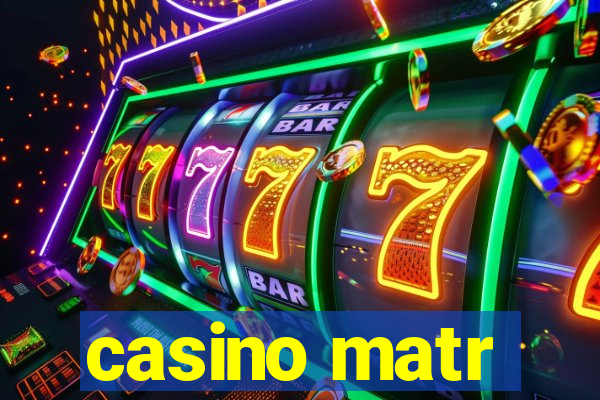 casino matr