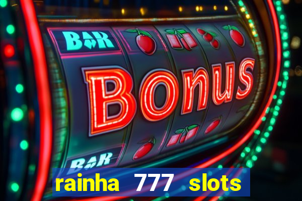 rainha 777 slots é confiável