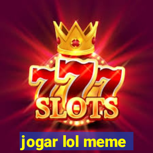 jogar lol meme