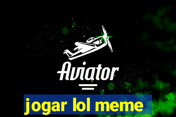 jogar lol meme