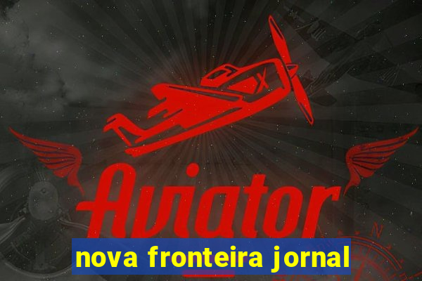 nova fronteira jornal