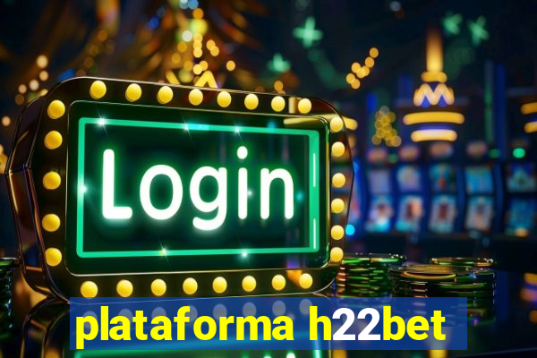 plataforma h22bet