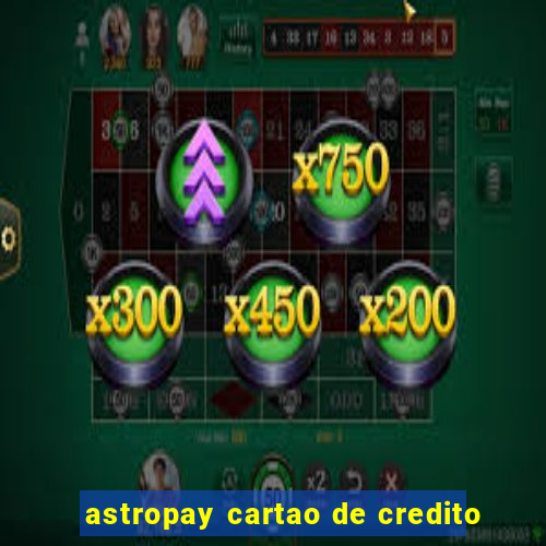 astropay cartao de credito